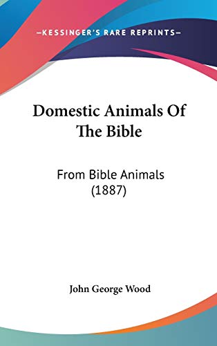 Domestic Animals Of The Bible: From Bible Animals (1887) (9781120807168) by Wood, John George