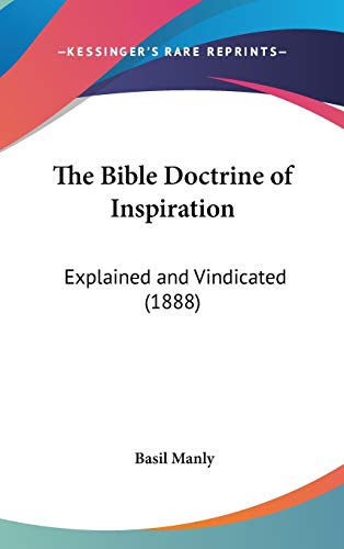 The Bible Doctrine of Inspiration: Explained and Vindicated (1888) (9781120809377) by Manly, Basil Sr.