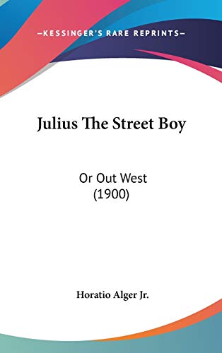 Julius The Street Boy: Or Out West (1900) (9781120810908) by Alger Jr., Horatio