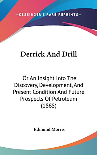 9781120811189: Derrick And Drill: Or An Insight Into The Discovery, Development, And Present Condition And Future Prospects Of Petroleum (1865)