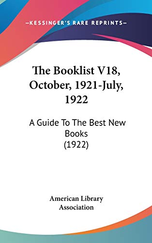 The Booklist V18, October, 1921-July, 1922: A Guide To The Best New Books (1922) (9781120812223) by American Library Association