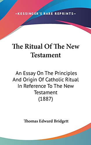 9781120812513: The Ritual Of The New Testament: An Essay On The Principles And Origin Of Catholic Ritual In Reference To The New Testament (1887)