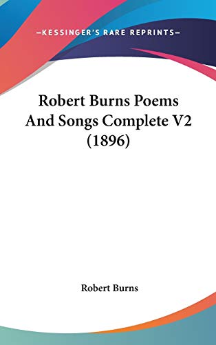 Robert Burns Poems And Songs Complete V2 (1896) (9781120812858) by Burns, Robert