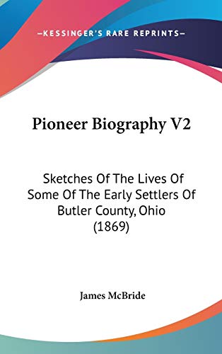 Pioneer Biography V2: Sketches Of The Lives Of Some Of The Early Settlers Of Butler County, Ohio (1869) (9781120814425) by McBride, James