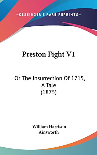 Preston Fight V1: Or The Insurrection Of 1715, A Tale (1875) (9781120815637) by Ainsworth, William Harrison