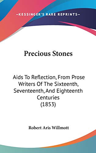 9781120816429: Precious Stones: Aids To Reflection, From Prose Writers Of The Sixteenth, Seventeenth, And Eighteenth Centuries (1853)