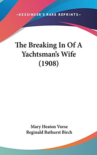 The Breaking In Of A Yachtsman's Wife (1908) (9781120823823) by Vorse, Mary Heaton