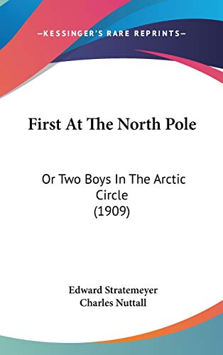First At The North Pole: Or Two Boys In The Arctic Circle (1909) (9781120825049) by Stratemeyer, Edward