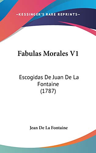Fabulas Morales V1: Escogidas De Juan De La Fontaine (1787) (Spanish Edition) (9781120825414) by Fontaine, Jean De La
