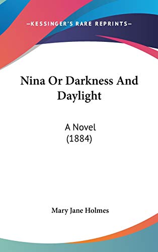 Nina Or Darkness And Daylight: A Novel (1884) (9781120828170) by Holmes, Mary Jane