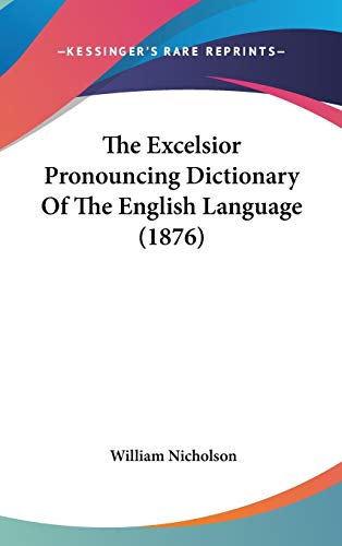 The Excelsior Pronouncing Dictionary Of The English Language (1876) (9781120828767) by Nicholson, William