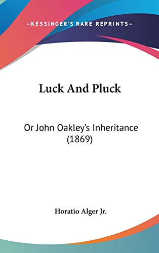 Luck And Pluck: Or John Oakley's Inheritance (1869) (9781120828866) by Alger Jr, Horatio