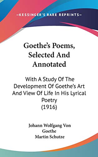 9781120829641: Goethe's Poems, Selected And Annotated: With A Study Of The Development Of Goethe's Art And View Of Life In His Lyrical Poetry (1916)