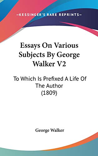 Essays On Various Subjects By George Walker V2: To Which Is Prefixed A Life Of The Author (1809) (9781120830937) by Walker, George