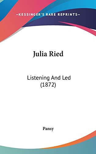 Julia Ried: Listening And Led (1872) (9781120831231) by Pansy