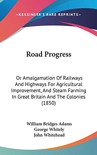 Stock image for Road Progress: Or Amalgamation Of Railways And Highways For Agricultural Improvement, And Steam Farming In Great Britain And The Colonies (1850) for sale by ALLBOOKS1