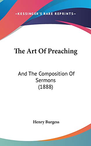 The Art Of Preaching: And The Composition Of Sermons (1888) (9781120837462) by Burgess, Henry