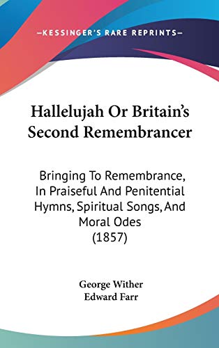 Hallelujah Or Britain's Second Remembrancer: Bringing To Remembrance, In Praiseful And Penitential Hymns, Spiritual Songs, And Moral Odes (1857) (9781120838797) by Wither, George