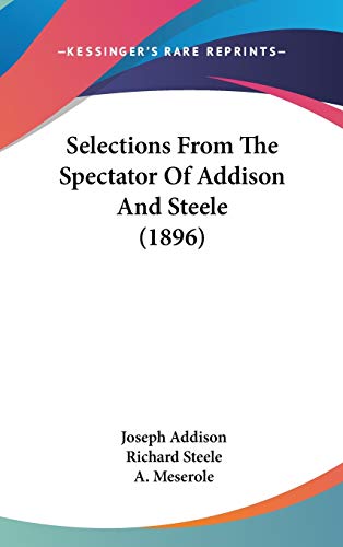 Selections From The Spectator Of Addison And Steele (1896) (9781120839411) by Addison, Joseph; Steele, Richard