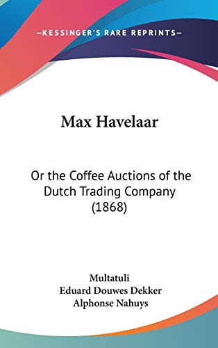 Max Havelaar: Or the Coffee Auctions of the Dutch Trading Company (1868) (9781120839541) by Multatuli; Dekker, Eduard Douwes
