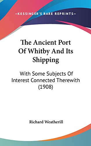 9781120841247: The Ancient Port Of Whitby And Its Shipping: With Some Subjects Of Interest Connected Therewith (1908)