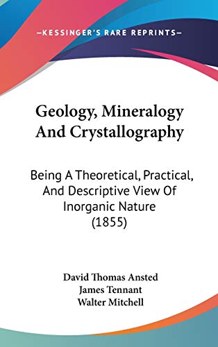 9781120848840: Geology, Mineralogy And Crystallography: Being A Theoretical, Practical, And Descriptive View Of Inorganic Nature (1855)