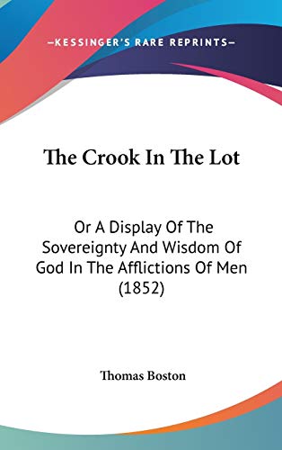 The Crook In The Lot: Or A Display Of The Sovereignty And Wisdom Of God In The Afflictions Of Men (1852) (9781120853516) by Boston, Thomas