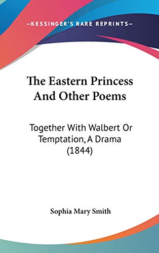 9781120854599: The Eastern Princess And Other Poems: Together With Walbert Or Temptation, A Drama (1844)
