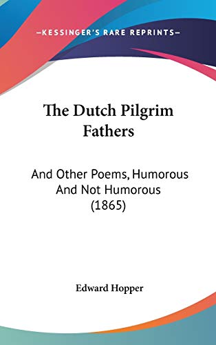 The Dutch Pilgrim Fathers: And Other Poems, Humorous And Not Humorous (1865) (9781120854926) by Hopper, Edward