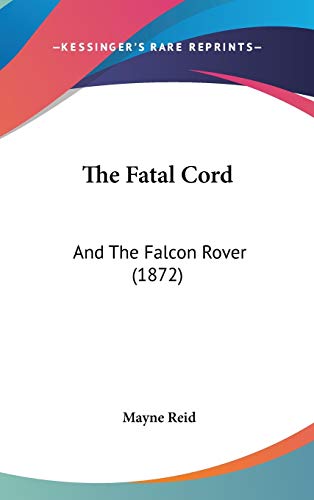 The Fatal Cord: And The Falcon Rover (1872) (9781120857828) by Reid, Mayne