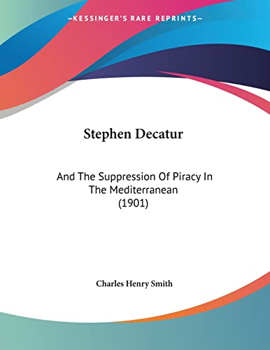 Stephen Decatur: And The Suppression Of Piracy In The Mediterranean (1901) (9781120867391) by Smith, Charles Henry