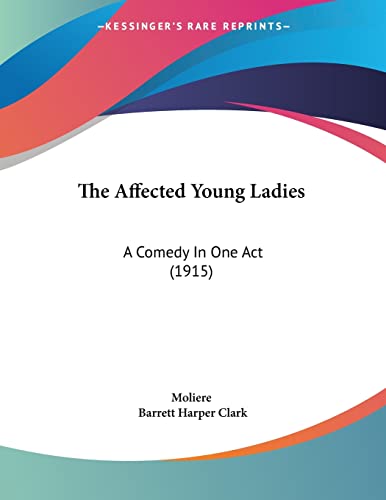 The Affected Young Ladies: A Comedy In One Act (1915) (9781120870322) by Moliere