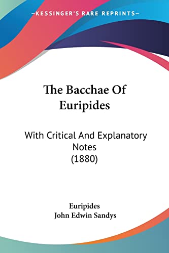 The Bacchae Of Euripides: With Critical And Explanatory Notes (1880) (9781120871121) by Euripides