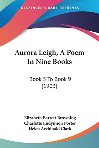 Imagen de archivo de Aurora Leigh, A Poem In Nine Books: Book 5 To Book 9 (1903) a la venta por California Books