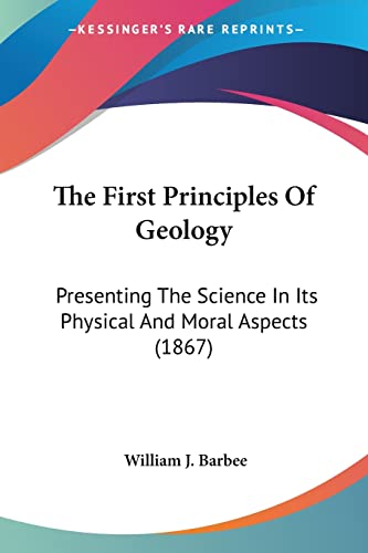 9781120880475: The First Principles Of Geology: Presenting The Science In Its Physical And Moral Aspects (1867)
