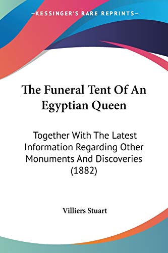 Stock image for The Funeral Tent Of An Egyptian Queen: Together With The Latest Information Regarding Other Monuments And Discoveries (1882) for sale by California Books