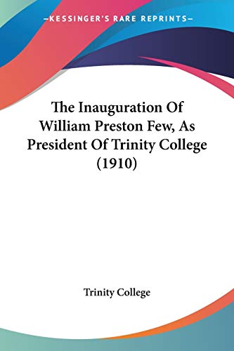 The Inauguration Of William Preston Few, As President Of Trinity College (1910) (9781120891112) by Trinity College