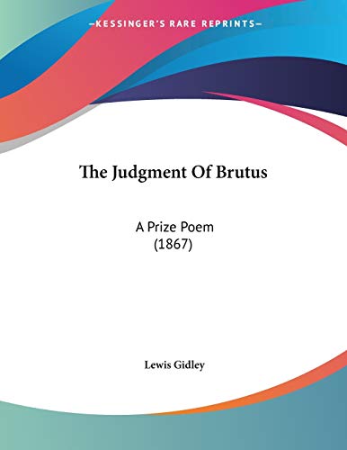The Judgment Of Brutus: A Prize Poem (1867) (9781120892904) by Gidley, Lewis