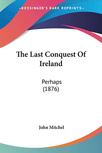 9781120895523: The Last Conquest Of Ireland: Perhaps (1876)
