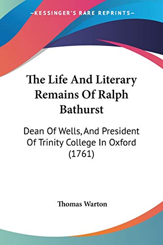 The Life And Literary Remains Of Ralph Bathurst: Dean Of Wells, And President Of Trinity College In Oxford (1761) (9781120896773) by Warton, Thomas