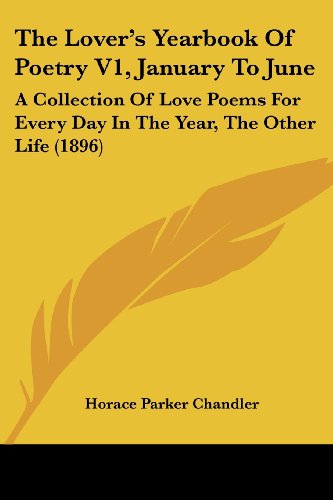 Imagen de archivo de The Lover's Yearbook Of Poetry V1, January To June: A Collection Of Love Poems For Every Day In The Year, The Other Life (1896) a la venta por California Books