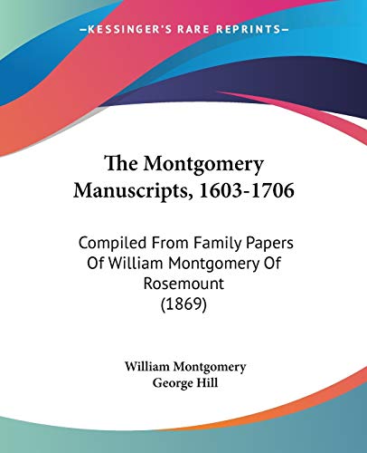 The Montgomery Manuscripts, 1603-1706: Compiled From Family Papers Of William Montgomery Of Rosemount (1869) (9781120905574) by Montgomery, Associate Editor Oxford Shakespeare William