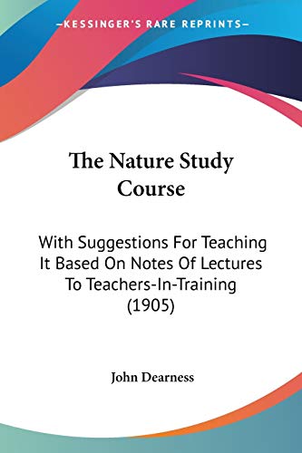 Stock image for The Nature Study Course: With Suggestions For Teaching It Based On Notes Of Lectures To Teachers-In-Training (1905) for sale by California Books