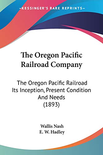 Stock image for The Oregon Pacific Railroad Company: The Oregon Pacific Railroad Its Inception, Present Condition And Needs (1893) for sale by California Books