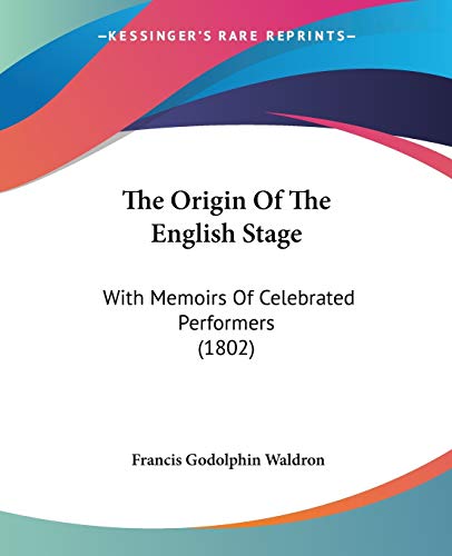The Origin Of The English Stage: With Memoirs Of Celebrated Performers (1802) (9781120910462) by Waldron, Francis Godolphin