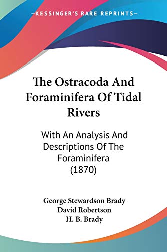 The Ostracoda And Foraminifera Of Tidal Rivers: With An Analysis And Descriptions Of The Foraminifera (1870) (9781120910851) by Brady, George Stewardson; Robertson, University Of Missouri Curators Teaching Professor David; Brady, H B