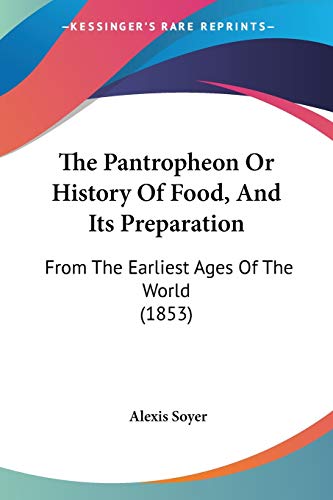 Imagen de archivo de The Pantropheon Or History Of Food, And Its Preparation : From The Earliest Ages Of The World (1853) a la venta por Buchpark