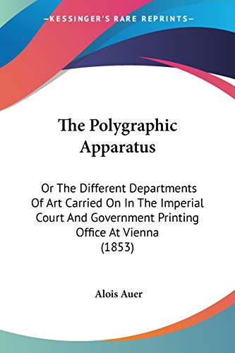 9781120915887: The Polygraphic Apparatus: Or The Different Departments Of Art Carried On In The Imperial Court And Government Printing Office At Vienna (1853)