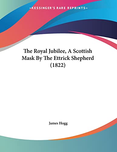 The Royal Jubilee, A Scottish Mask By The Ettrick Shepherd (1822) (9781120923745) by Hogg, James