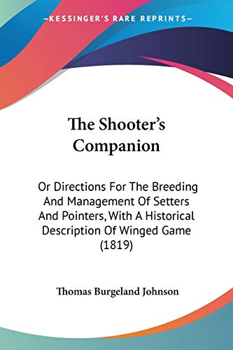 Imagen de archivo de The Shooter's Companion: Or Directions For The Breeding And Management Of Setters And Pointers, With A Historical Description Of Winged Game (1819) a la venta por California Books